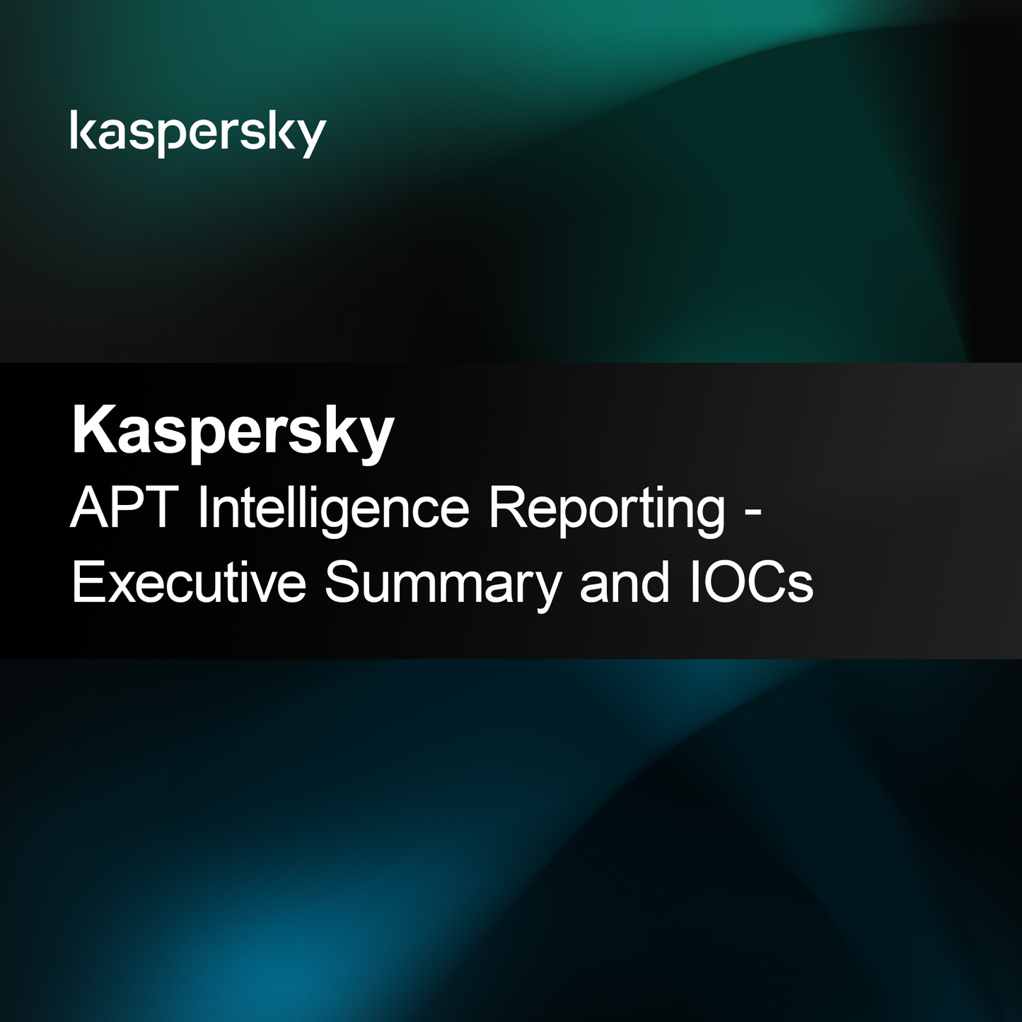 Kaspersky APT Intelligence Reporting - Executive Summary and IOCs